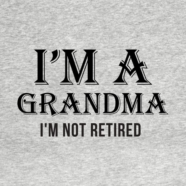 I'm A Grandma I'm Not Retired by teegear